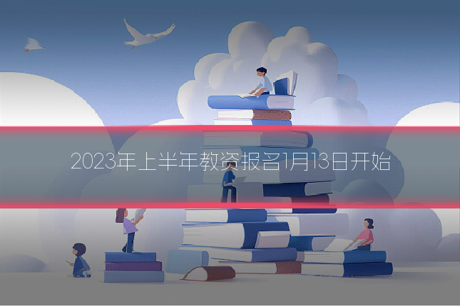 2023年上半年教资报名1月13日开始