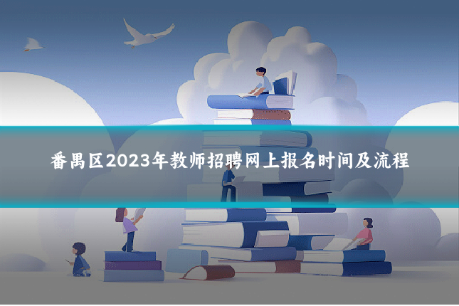 番禺区2023年教师招聘网上报名时间及流程