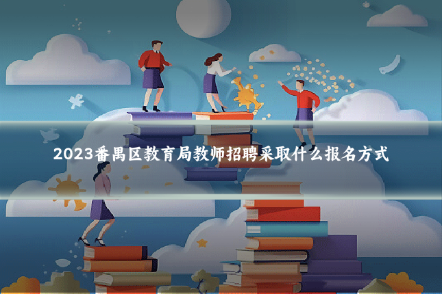2023番禺区教育局教师招聘采取什么报名方式